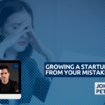 GROWING A STARTUP- LEARNING FROM YOUR MISTAKES. GROWING A STARTUP- LEARNING FROM YOUR MISTAKES.